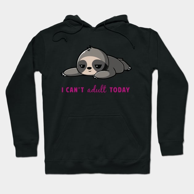 I Can't Adult Today Sloth Hoodie by AmandaPandaBrand